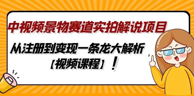 中视频景物赛道实拍解说项目，从注册到变现一条龙大解析【视频课程】汇创网-网创项目_汇创网_中创网_福缘网_冒泡网_资源整合平台汇创网