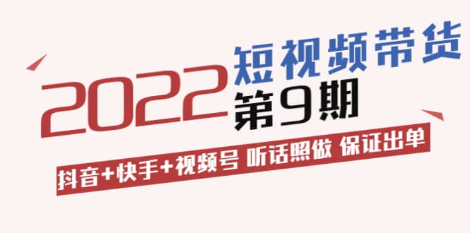 短视频带货第9期：抖音+快手+视频号 听话照做 保证出单（价值3299元)汇创网-网创项目_汇创网_中创网_福缘网_冒泡网_网创项目平台汇创网