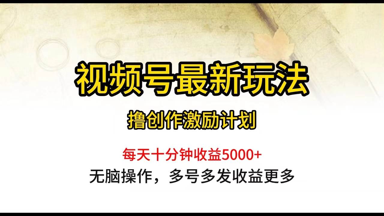 视频号最新玩法，每日一小时月入5000+汇创网-网创项目_汇创网_中创网_福缘网_冒泡网_资源整合平台汇创网