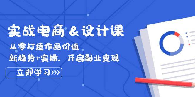 （12654期）实战电商&设计课， 从零打造作品价值，新趋势+实操，开启副业变现汇创网-网创项目_汇创网_中创网_福缘网_冒泡网_资源整合平台汇创网