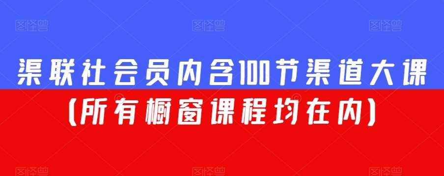 渠联社会员内含100节渠道大课（所有橱窗课程均在内）汇创网-网创项目_汇创网_中创网_福缘网_冒泡网_资源整合平台汇创网