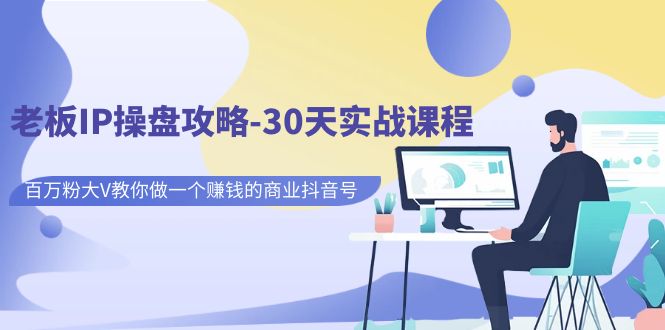 老板IP操盘攻略-30天实战课程：百万粉大V教你做一个赚钱的商业抖音号汇创网-网创项目_汇创网_中创网_福缘网_冒泡网_网创项目平台汇创网
