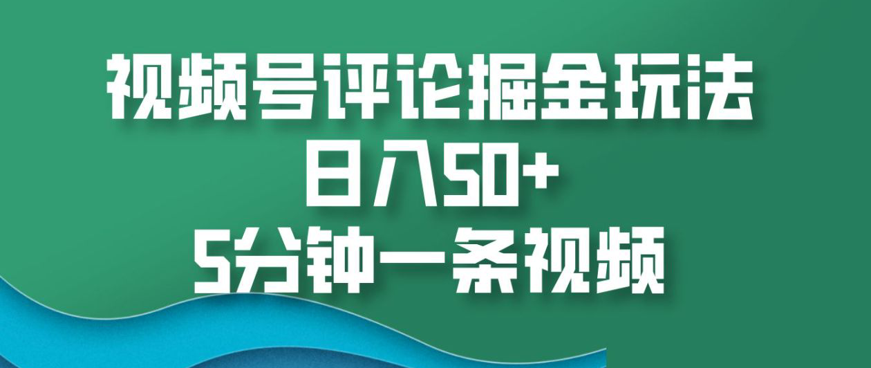 视频号评论掘金玩法，日入50+，5分钟一条视频！汇创网-网创项目_汇创网_中创网_福缘网_冒泡网_资源整合平台汇创网