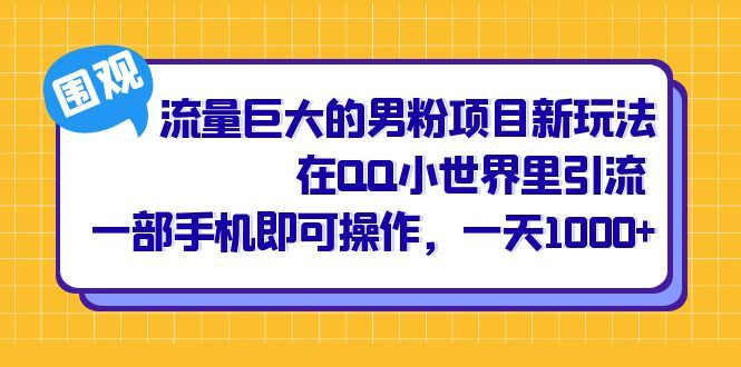 流量巨大的男粉项目新玩法，在QQ小世界里引流 一部手机即可操作，一天1000+汇创网-网创项目_汇创网_中创网_福缘网_冒泡网_网创项目平台汇创网