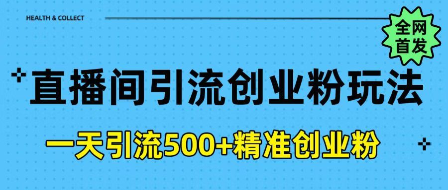 直播间引流创业粉玩法，一天轻松引流500+精准创业粉汇创网-网创项目_汇创网_中创网_福缘网_冒泡网_资源整合平台汇创网