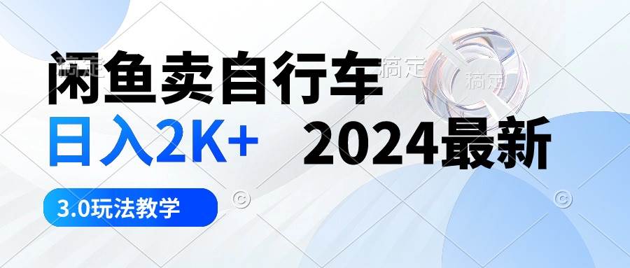 闲鱼卖自行车 日入2K+ 2024最新 3.0玩法教学汇创网-网创项目_汇创网_中创网_福缘网_冒泡网_网创项目平台汇创网
