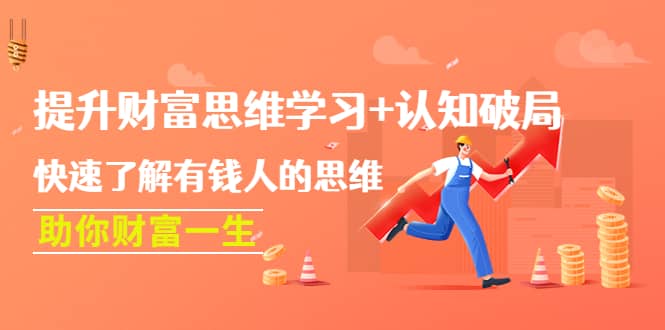 提升财富思维学习+认知破局：快速了解有钱人的思维，助你财富一生汇创网-网创项目_汇创网_中创网_福缘网_冒泡网_资源整合平台汇创网