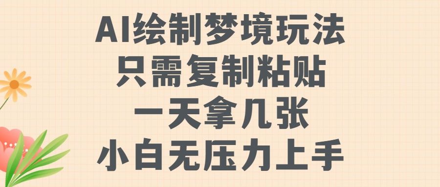 AI绘制梦境玩法，只需要复制粘贴，一天轻松拿几张，小白无压力上手汇创网-网创项目_汇创网_中创网_福缘网_冒泡网_资源整合平台汇创网