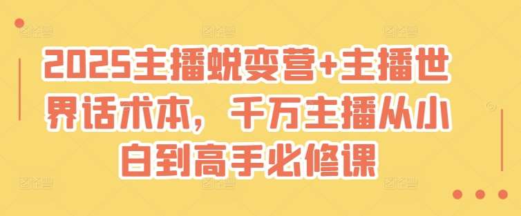 2025主播蜕变营+主播世界话术本，千万主播从小白到高手必修课汇创网-网创项目_汇创网_中创网_福缘网_冒泡网_网创项目平台汇创网