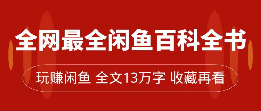 全网最全闲鱼百科全书，全文13万字左右，带你玩赚闲鱼卖货，从0到月入过万汇创网-网创项目_汇创网_中创网_福缘网_冒泡网_资源整合平台汇创网
