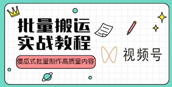视频号批量搬运实战赚钱教程，傻瓜式批量制作高质量内容【附视频教程+PPT】汇创网-网创项目_汇创网_中创网_福缘网_冒泡网_资源整合平台汇创网
