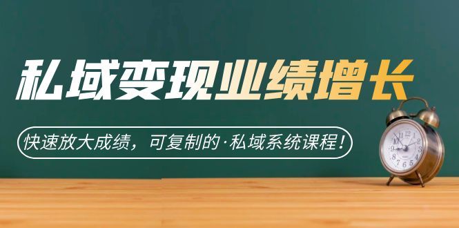 私域·变现业绩增长：快速放大成绩，可复制的·私域系统课程汇创网-网创项目_汇创网_中创网_福缘网_冒泡网_资源整合平台汇创网