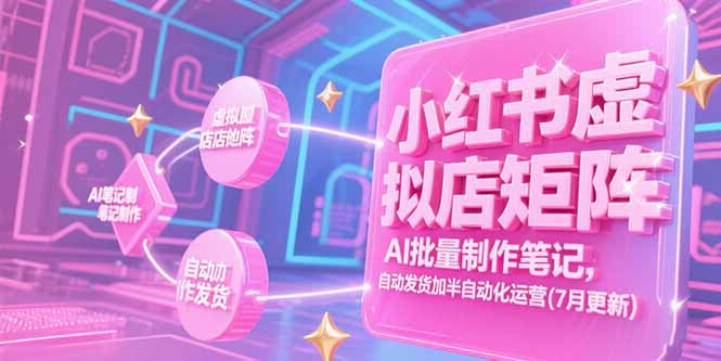 （15302期）小红书虚拟店矩阵，AI批量制作笔记，自动发货加半自动化运营(7月更新)汇创网-网创项目_汇创网_中创网_福缘网_冒泡网_资源整合平台汇创网