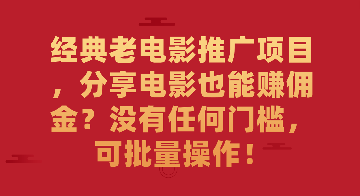 经典老电影推广项目，分享电影也能赚佣金？没有任何门槛，可批量操作！汇创网-网创项目_汇创网_中创网_福缘网_冒泡网_资源整合平台汇创网