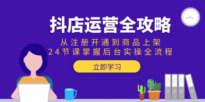 （15057期）抖店运营全攻略：从注册开通到商品上架，24节课掌握后台实操全流程汇创网-网创项目_汇创网_中创网_福缘网_冒泡网_资源整合平台汇创网