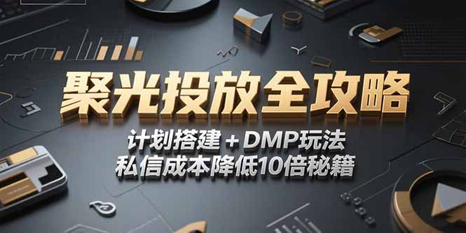 （15254期）2025小红书聚光投放全攻略，计划搭建+DMP玩法，私信成本降低10倍秘籍汇创网-网创项目_汇创网_中创网_福缘网_冒泡网_资源整合平台汇创网