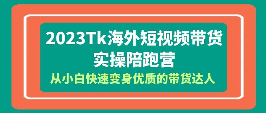 2023-Tk海外短视频带货-实操陪跑营，从小白快速变身优质的带货达人汇创网-网创项目_汇创网_中创网_福缘网_冒泡网_资源整合平台汇创网