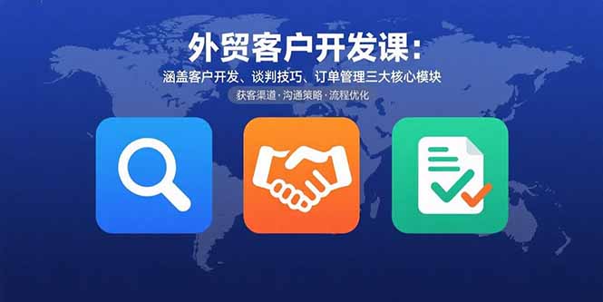（15793期）外贸客户开发课：涵盖客户开发、谈判技巧、订单管理三大核心模块汇创网-网创项目_汇创网_中创网_福缘网_冒泡网_网创项目平台汇创网