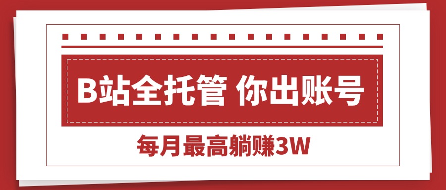 （15547期）【B站全程托管 】你出账号，我来运营，每月最高躺赚3W汇创网-网创项目_汇创网_中创网_福缘网_冒泡网_网创项目平台汇创网