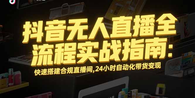 （15452期）抖音无人直播全流程实战指南：快速搭建合规直播间，24小时自动化带货变现汇创网-网创项目_汇创网_中创网_福缘网_冒泡网_资源整合平台汇创网