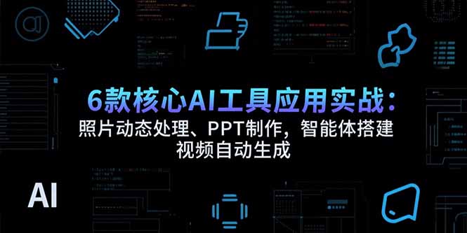 （15451期）6款核心AI工具应用实战：照片动态处理、PPT制作，智能体搭建 视频自动生成汇创网-网创项目_汇创网_中创网_福缘网_冒泡网_资源整合平台汇创网