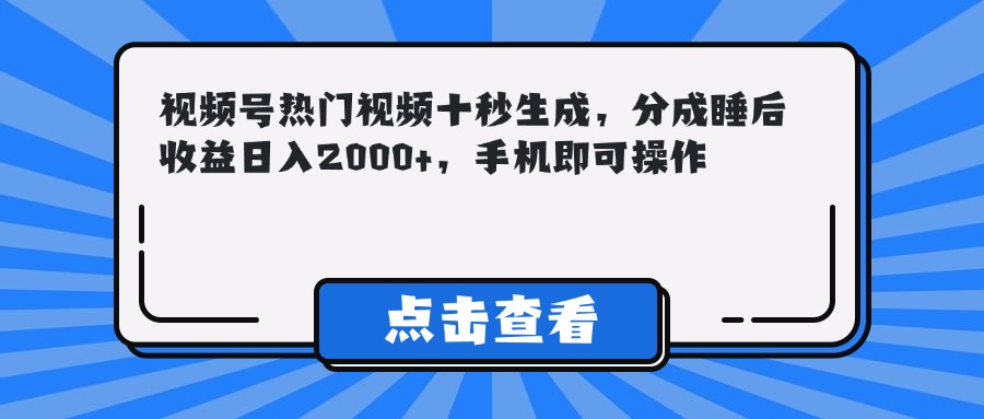 （14851期）视频号热门视频十秒生成，分成睡后收益日入2000+，手机即可操作汇创网-网创项目_汇创网_中创网_福缘网_冒泡网_资源整合平台汇创网