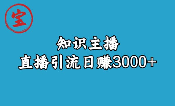 知识主播直播引流日赚3000+（9节视频课）网创项目_汇创网_中创网_福缘网_冒泡网_资源整合平台汇创网