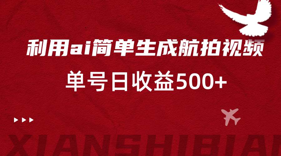 利用ai简单复制粘贴，生成航拍视频，单号日收益500+汇创网-网创项目_汇创网_中创网_福缘网_冒泡网_资源整合平台汇创网