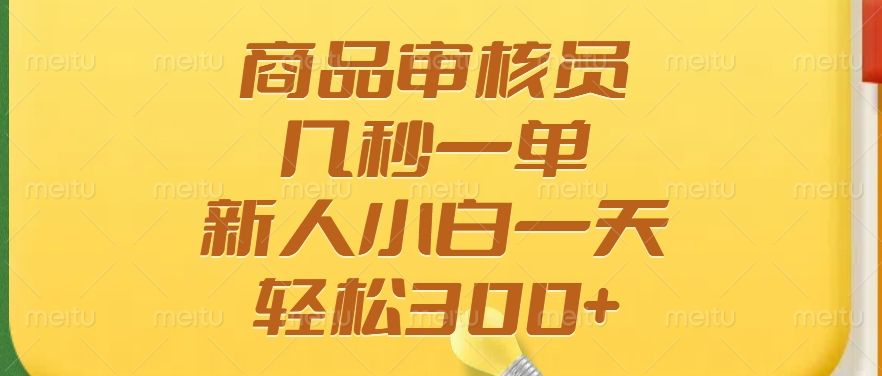商品审核员，几秒一单，多劳多得，新人小白一天轻松300+汇创网-网创项目_汇创网_中创网_福缘网_冒泡网_资源整合平台汇创网