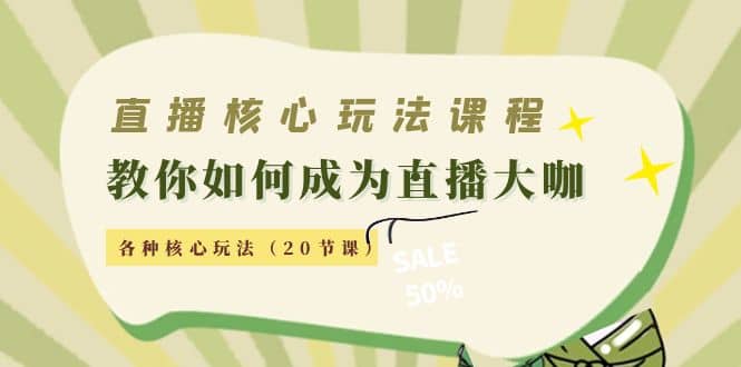 直播核心玩法：教你如何成为直播大咖，各种核心玩法（20节课）汇创网-网创项目_汇创网_中创网_福缘网_冒泡网_资源整合平台汇创网