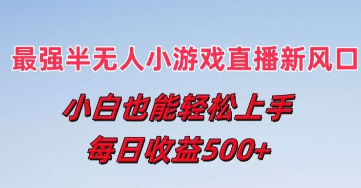 最强半无人直播小游戏新风口，小白也能轻松上手，每日收益5张【揭秘】汇创网-网创项目_汇创网_中创网_福缘网_冒泡网_资源整合平台汇创网