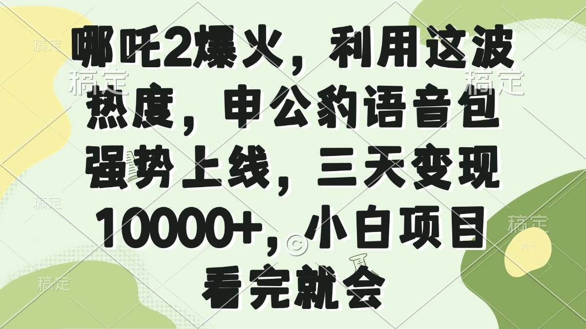 （14223期）哪吒2爆火，利用这波热度，申公豹语音包强势上线，三天变现10000+，小…汇创网-网创项目_汇创网_中创网_福缘网_冒泡网_资源整合平台汇创网