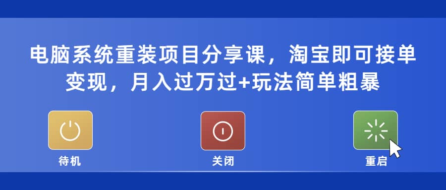 电脑系统重装项目分享课，淘宝即可接单变现汇创网-网创项目_汇创网_中创网_福缘网_冒泡网_资源整合平台汇创网