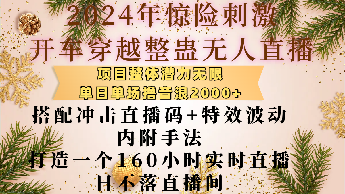 2024年惊险刺激开车穿越整蛊无人直播，项目整体也是潜力无限，单日单场撸音浪2000+，搭配冲击直播码+特效波动的内附手法，打造一个160小时实时直播日不落直播间汇创网-网创项目_汇创网_中创网_福缘网_冒泡网_网创项目平台汇创网