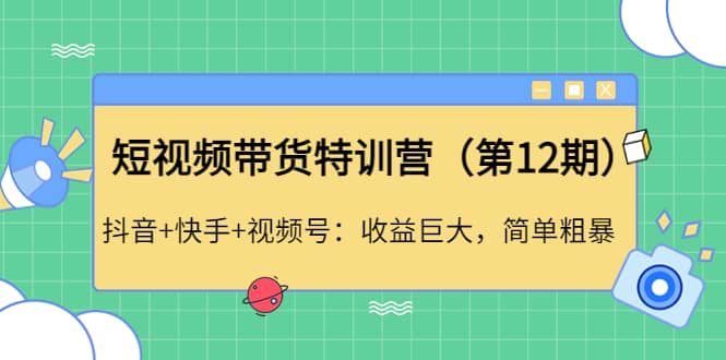 短视频带货特训营（第12期）抖音+快手+视频号汇创网-网创项目_汇创网_中创网_福缘网_冒泡网_资源整合平台汇创网