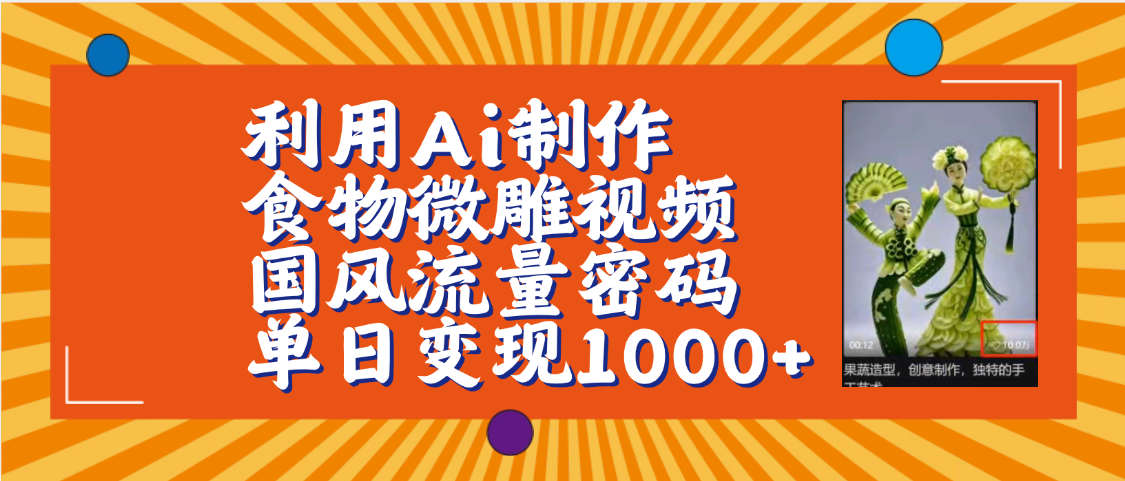 利用Ai制作食物微雕视频，国风流量密码，单日变现1000+【保姆级教程】网创项目_汇创网_中创网_福缘网_冒泡网_资源整合平台汇创网
