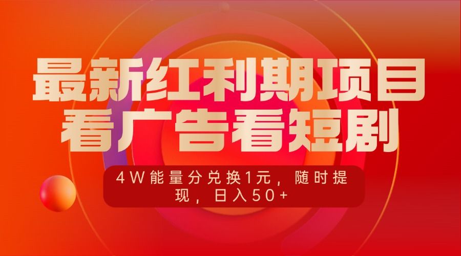 最新红利期项目，看广告看短剧，4W能量分兑换1元，随时提现，日入50+汇创网-网创项目_汇创网_中创网_福缘网_冒泡网_资源整合平台汇创网