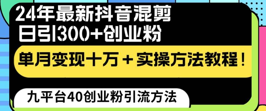 （8706期）24年最新抖音混剪日引300+创业粉“割韭菜”单月变现十万+实操教程！汇创网-网创项目_汇创网_中创网_福缘网_冒泡网_资源整合平台汇创网