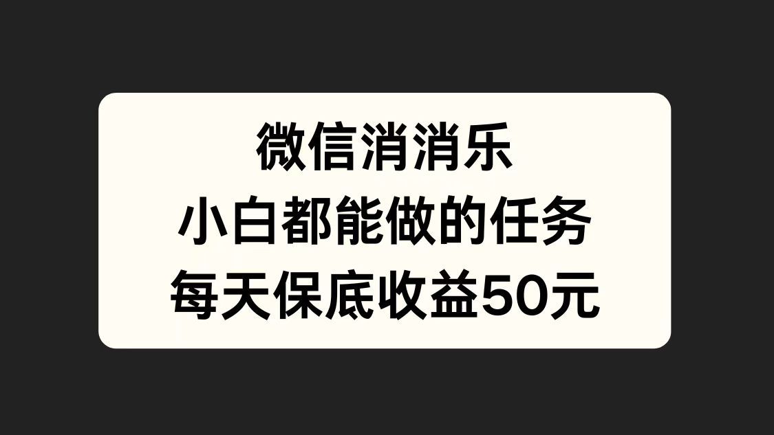 微信消一消，小白都能做的任务，每天收益保底50元汇创网-网创项目_汇创网_中创网_福缘网_冒泡网_资源整合平台汇创网