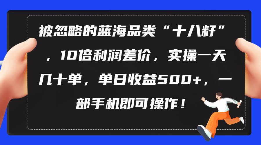 （10696期）被忽略的蓝海品类“十八籽”，10倍利润差价，实操一天几十单 单日收益500+汇创网-网创项目_汇创网_中创网_福缘网_冒泡网_网创项目平台汇创网