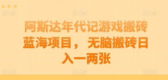 阿斯达年代记游戏搬砖蓝海项目， 无脑搬砖日入一两张【揭秘】汇创网-网创项目_汇创网_中创网_福缘网_冒泡网_资源整合平台汇创网