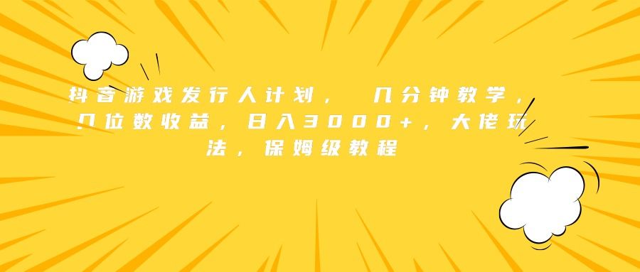 抖音游戏发行人计划， 几分钟教学，几位数收益，日入3000+，大佬玩法，保姆级教程汇创网-网创项目_汇创网_中创网_福缘网_冒泡网_资源整合平台汇创网