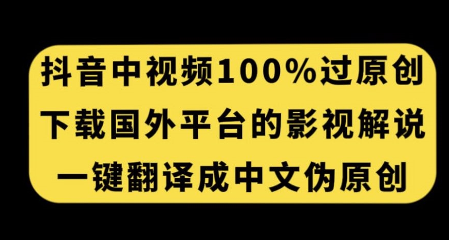 抖音中视频百分百过原创，下载国外平台的电影解说，一键翻译成中文获取收益汇创网-网创项目_汇创网_中创网_福缘网_冒泡网_资源整合平台汇创网