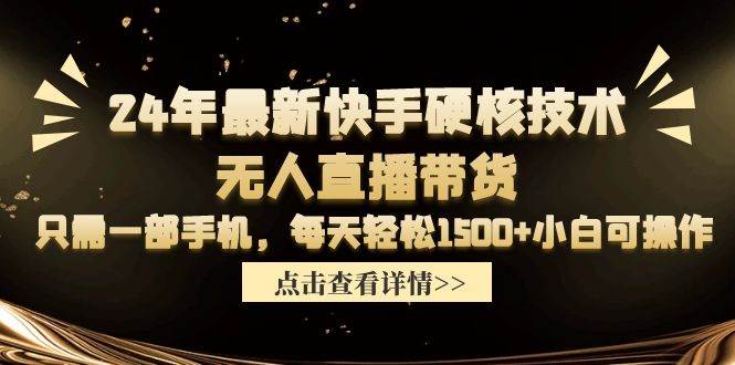 24年最新快手硬核技术无人直播带货，只需一部手机 每天轻松1500+小白可操作汇创网-网创项目_汇创网_中创网_福缘网_冒泡网_资源整合平台汇创网