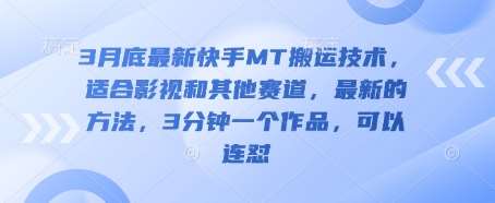 3月底最新快手MT搬运技术，适合影视和其他赛道，最新的方法，3分钟一个作品，可以连怼汇创网-网创项目_汇创网_中创网_福缘网_冒泡网_资源整合平台汇创网