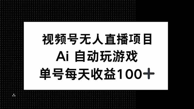 （14227期）视频号无人直播项目，AI自动玩游戏，每天收益150+汇创网-网创项目_汇创网_中创网_福缘网_冒泡网_资源整合平台汇创网