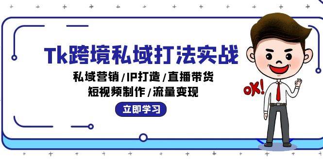 （12598期）Tk跨境私域打法实战：私域营销/IP打造/直播带货/短视频制作/流量变现汇创网-网创项目_汇创网_中创网_福缘网_冒泡网_资源整合平台汇创网
