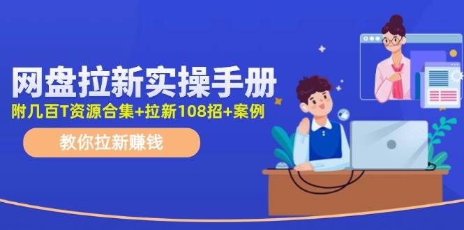 网盘拉新实操手册：教你拉新赚钱（附几百T资源合集+拉新108招+案例）汇创网-网创项目_汇创网_中创网_福缘网_冒泡网_资源整合平台汇创网