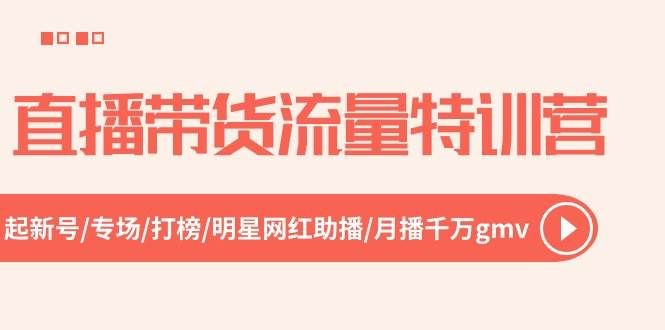 （10971期）直播带货流量特训营，起新号-专场-打榜-明星网红助播 月播千万gmv（52节）汇创网-网创项目_汇创网_中创网_福缘网_冒泡网_资源整合平台汇创网