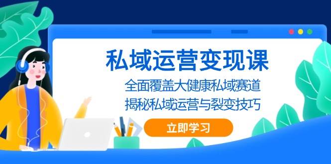 （13440期）私域 运营变现课，全面覆盖大健康私域赛道，揭秘私域 运营与裂变技巧汇创网-网创项目_汇创网_中创网_福缘网_冒泡网_资源整合平台汇创网
